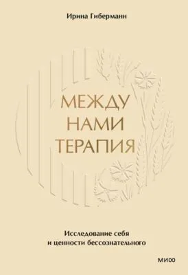 Между нами терапия. Исследование себя и ценности бессознательного — обложка книги