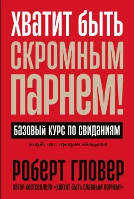 Хватит быть скромным парнем! Базовый курс по свиданиям — обложка книги