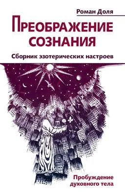 Преображение сознания. Сборник эзотерических настроев. Пробуждение духовного тела — обложка книги