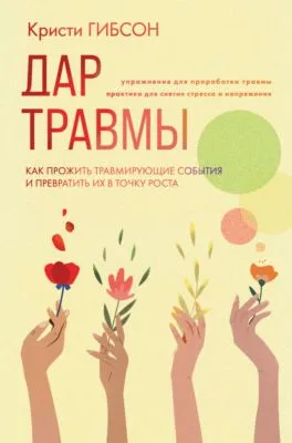 Дар травмы. Как прожить травмирующие события и превратить их в точку роста — обложка книги