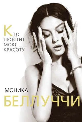 Моника Беллуччи. Кто простит мою красоту — обложка книги