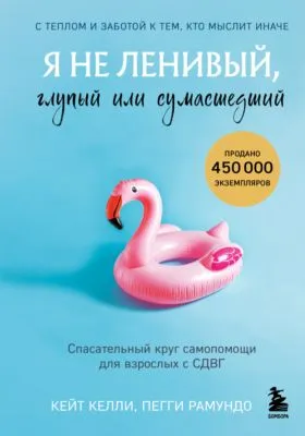 Я не ленивый, глупый или сумасшедший. Спасательный круг самопомощи для взрослых с СДВГ — обложка книги