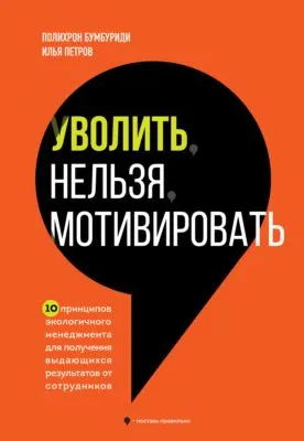 Уволить нельзя мотивировать. 10 принципов экологичного менеджмента для получения выдающихся результатов от сотрудников — обложка книги