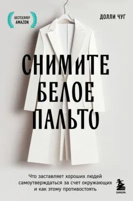 Снимите белое пальто. Что заставляет хороших людей самоутверждаться за счет окружающих и как этому противостоять — обложка книги