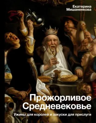 Прожорливое Средневековье. Ужины для королей и закуски для прислуги — обложка книги