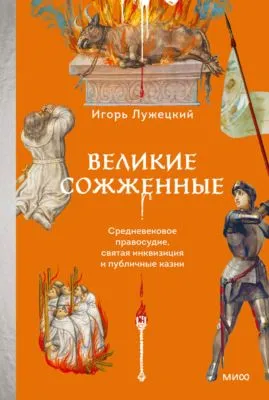 Великие сожженные. Средневековое правосудие, святая инквизиция и публичные казни — обложка книги