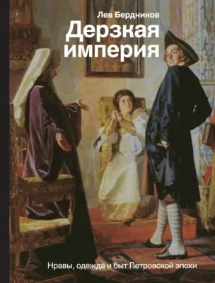 Дерзкая империя. Нравы, одежда и быт Петровской эпохи — обложка книги