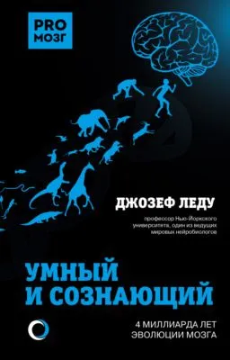Умный и сознающий. 4 миллиарда лет эволюции мозга — обложка книги