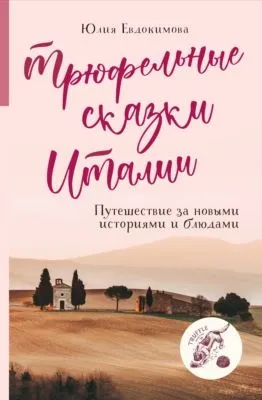 Трюфельные сказки Италии. Путешествие за новыми историями и блюдами — обложка книги