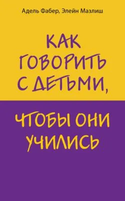 Как говорить с детьми, чтобы они учились — обложка книги