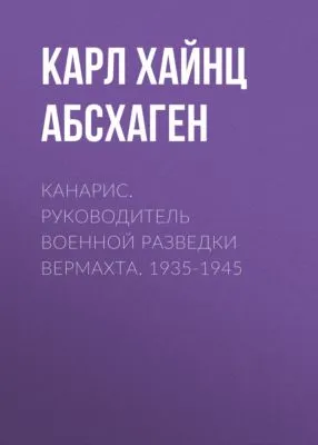 Канарис. Руководитель военной разведки вермахта. 1935-1945 — обложка книги