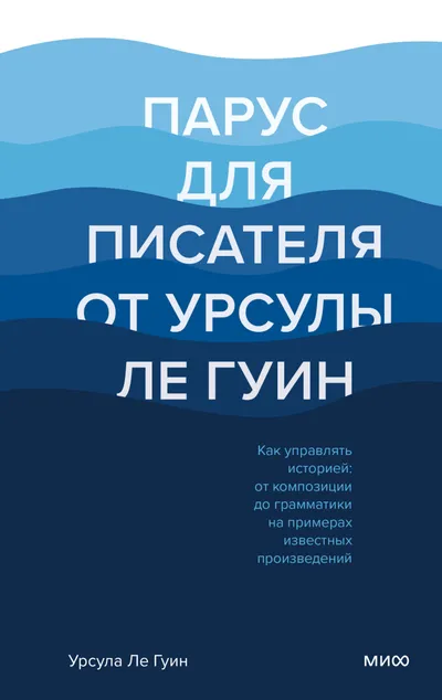 Парус для писателя от Урсулы Ле Гуин. Как управлять историей: от композиции до грамматики на примерах известных произведений — обложка книги