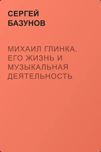 Михаил Глинка. Его жизнь и музыкальная деятельность — обложка книги