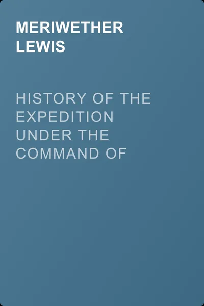 History of the Expedition under the Command of Captains Lewis and Clark, Vol. I. — обложка книги