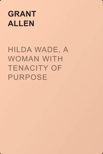 Hilda Wade, a Woman with Tenacity of Purpose — обложка книги