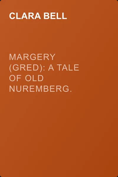 Margery (Gred): A Tale Of Old Nuremberg. Volume 01 — обложка книги
