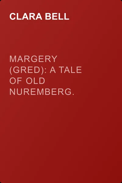 Margery (Gred): A Tale Of Old Nuremberg. Volume 02 — обложка книги