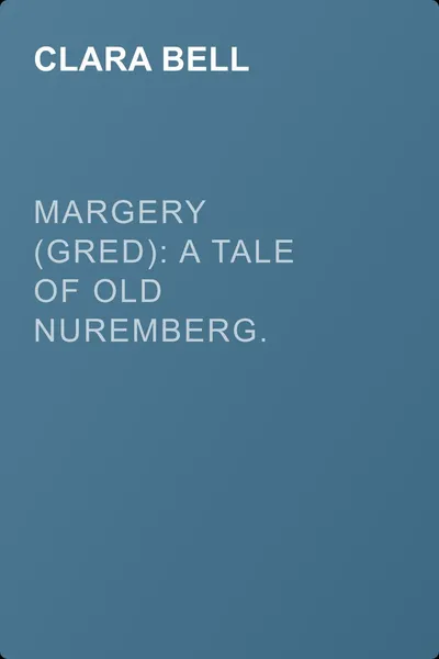 Margery (Gred): A Tale Of Old Nuremberg. Volume 03 — обложка книги