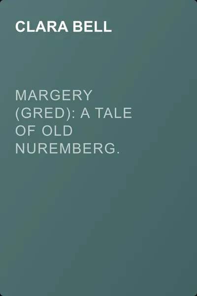 Margery (Gred): A Tale Of Old Nuremberg. Volume 05 — обложка книги