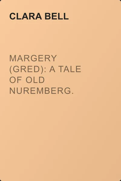 Margery (Gred): A Tale Of Old Nuremberg. Volume 07 — обложка книги