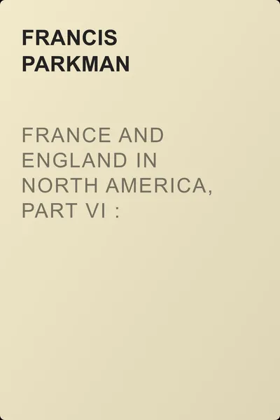 France and England in North America, Part VI : Montcalm and Wolfe — обложка книги