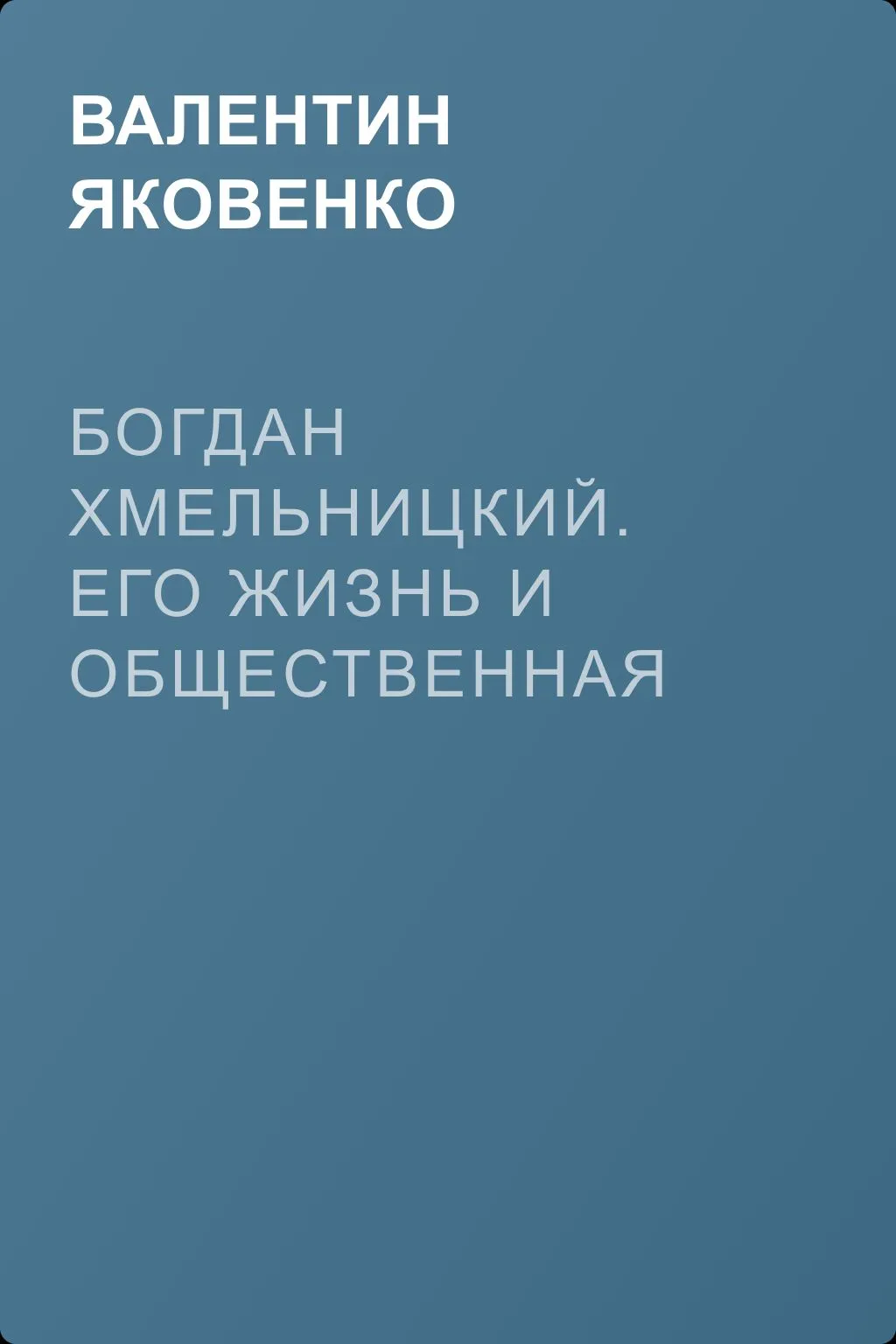 Богдан Хмельницкий. Его жизнь и общественная деятельность — обложка книги