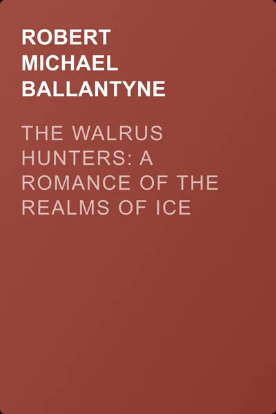 The Walrus Hunters: A Romance of the Realms of Ice — обложка книги