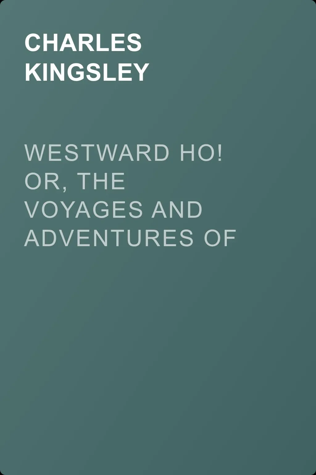 Westward Ho! Or, The Voyages and Adventures of Sir Amyas Leigh, Knight, of Burrough, in the County of Devon, in the Reign of Her Most Glorious Majesty Queen Elizabeth — обложка книги