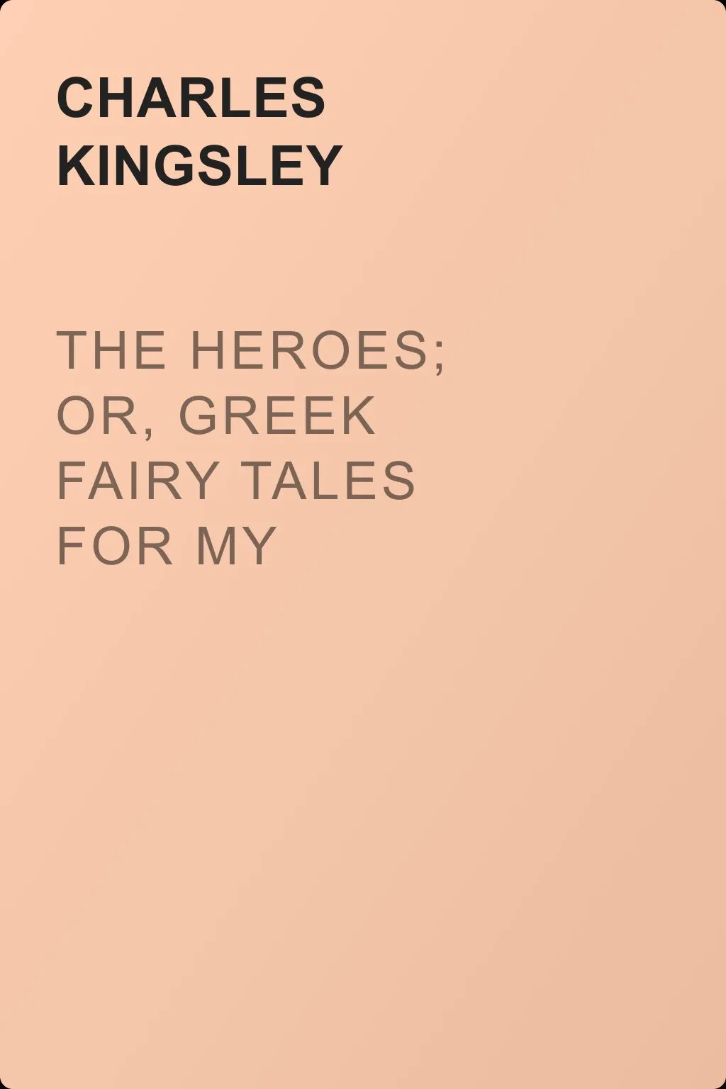 The Heroes; Or, Greek Fairy Tales for My Children — обложка книги