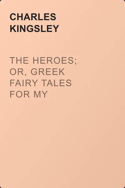 The Heroes; Or, Greek Fairy Tales for My Children — обложка книги