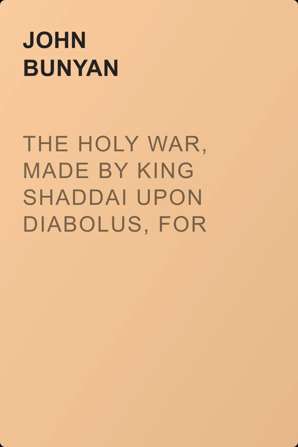 The Holy War, Made by King Shaddai Upon Diabolus, for the Regaining of the Metropolis of the World; Or, The Losing and Taking Again of the Town of Mansoul — обложка книги