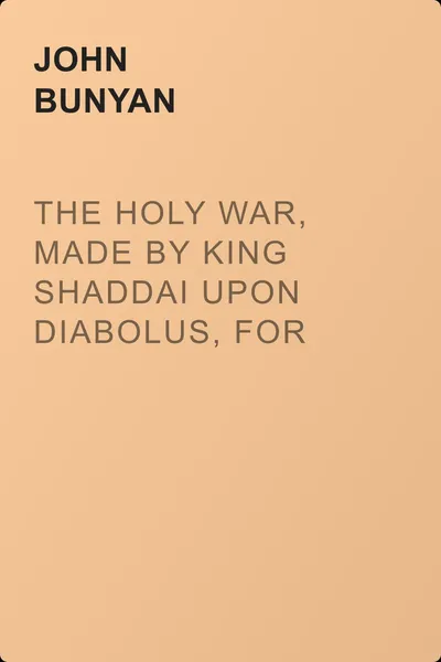 The Holy War, Made by King Shaddai Upon Diabolus, for the Regaining of the Metropolis of the World; Or, The Losing and Taking Again of the Town of Mansoul — обложка книги