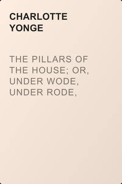 The Pillars of the House; Or, Under Wode, Under Rode, Vol. 1 (of 2) — обложка книги