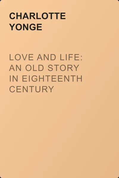 Love and Life: An Old Story in Eighteenth Century Costume — обложка книги