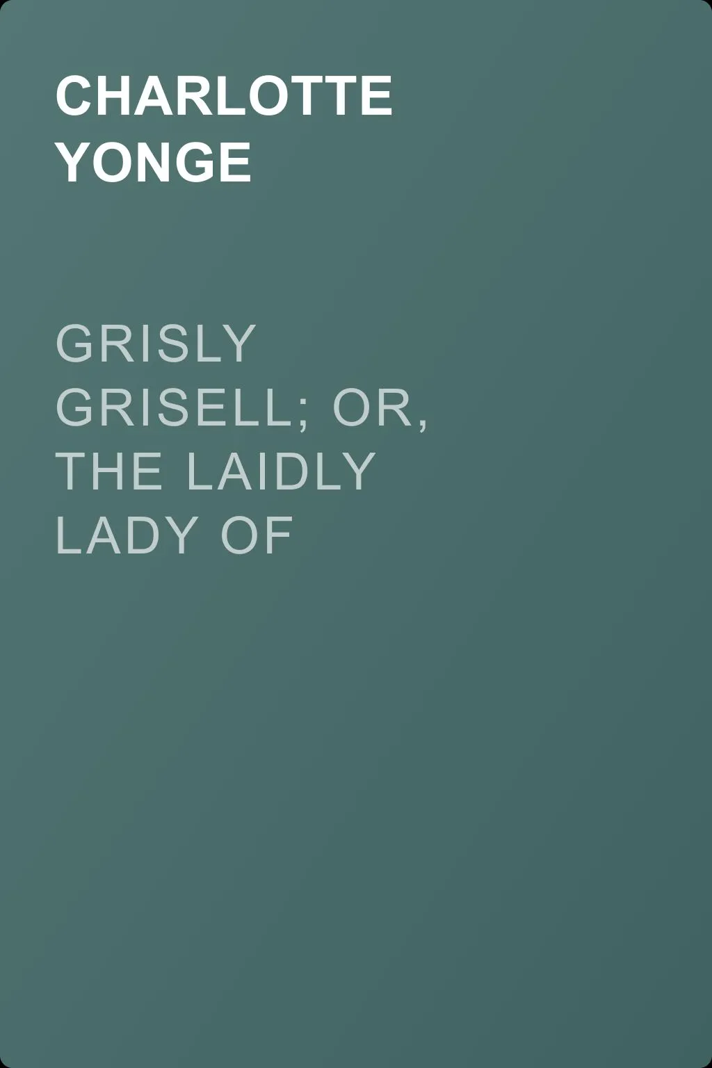Grisly Grisell; Or, The Laidly Lady of Whitburn: A Tale of the Wars of the Roses — обложка книги