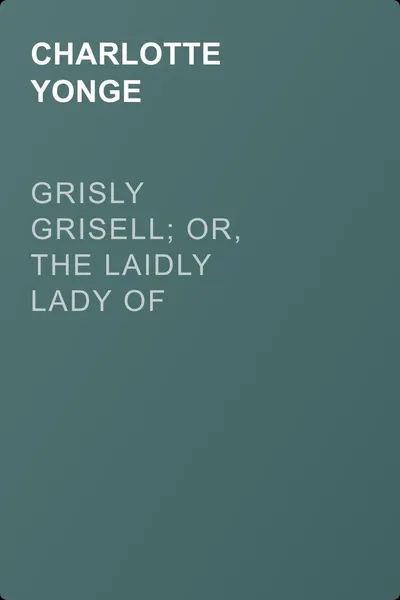 Grisly Grisell; Or, The Laidly Lady of Whitburn: A Tale of the Wars of the Roses — обложка книги