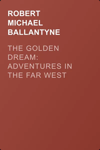 The Golden Dream: Adventures in the Far West — обложка книги