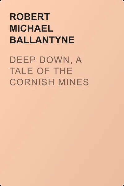 Deep Down, a Tale of the Cornish Mines — обложка книги