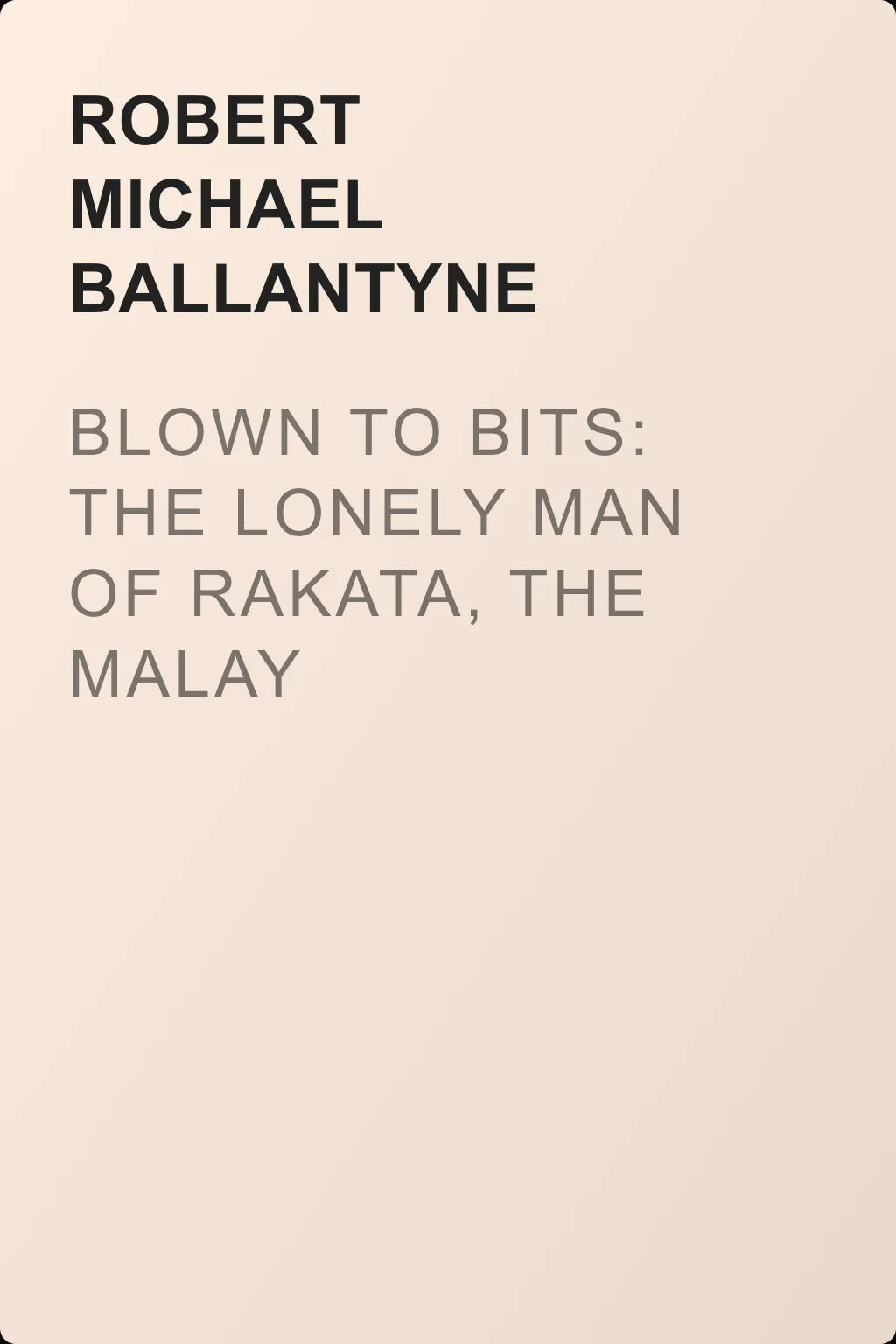 Blown to Bits: The Lonely Man of Rakata, the Malay Archipelago — обложка книги