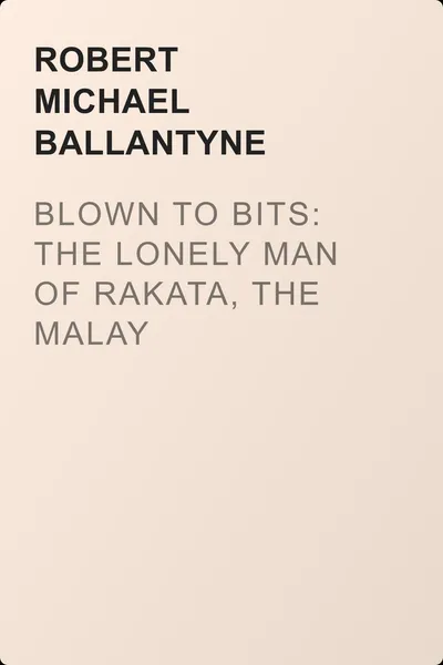 Blown to Bits: The Lonely Man of Rakata, the Malay Archipelago — обложка книги