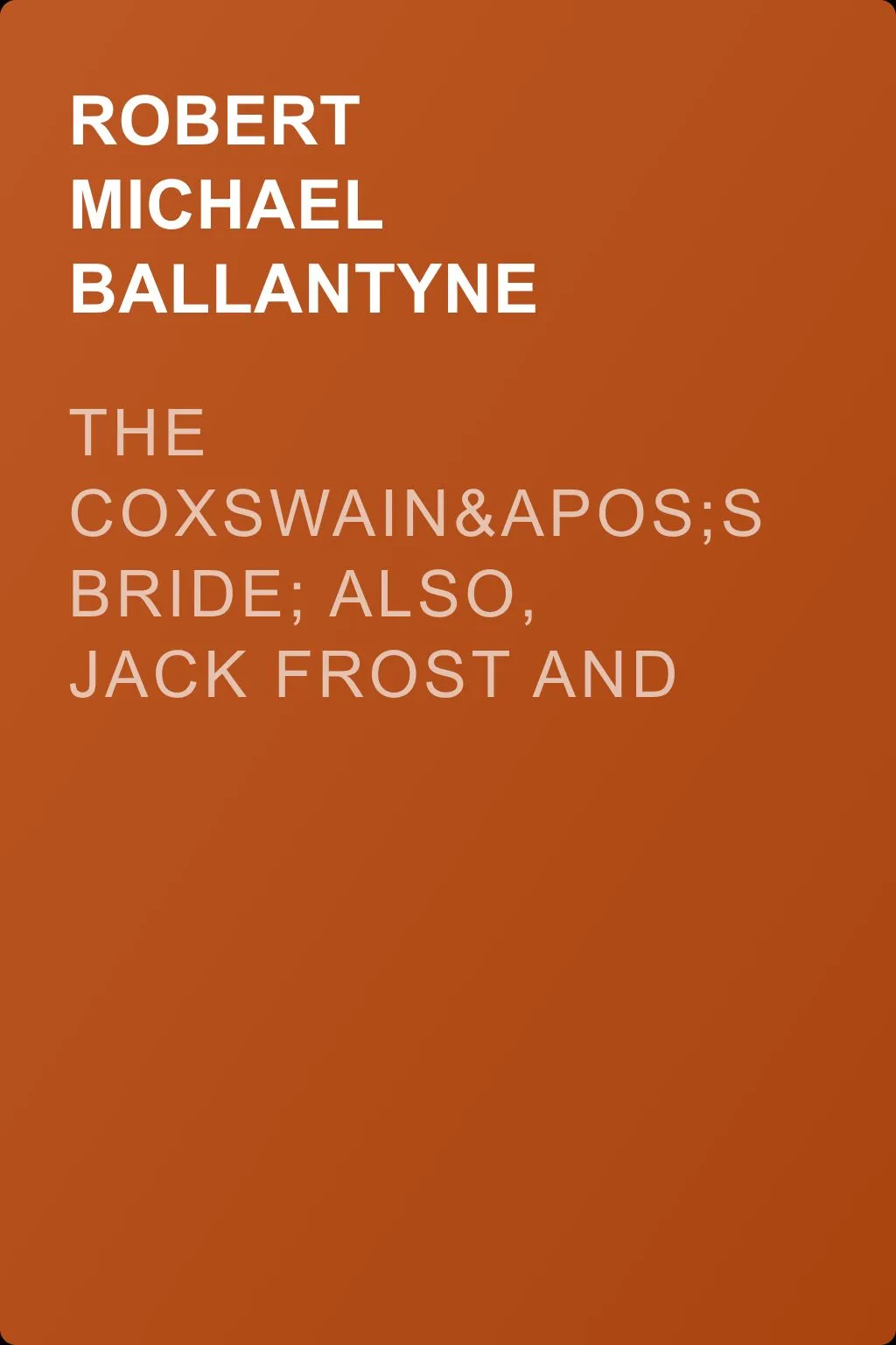 The Coxswain's Bride; also, Jack Frost and Sons; and, A Double Rescue — обложка книги