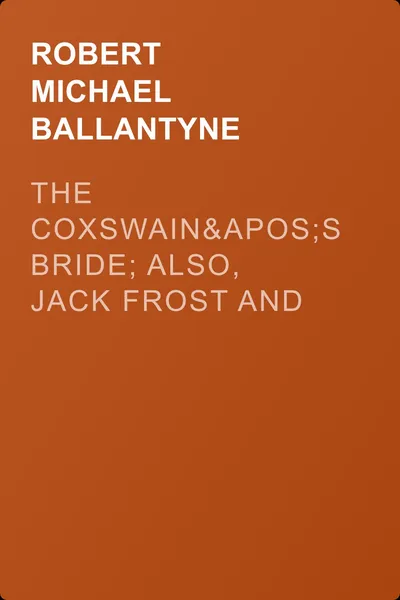 The Coxswain's Bride; also, Jack Frost and Sons; and, A Double Rescue — обложка книги