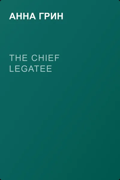 The Chief Legatee — обложка книги