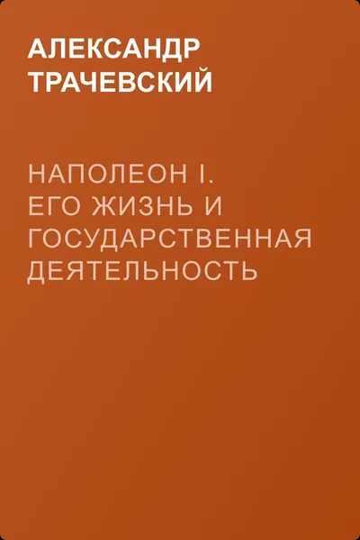 Наполеон I. Его жизнь и государственная деятельность — обложка книги