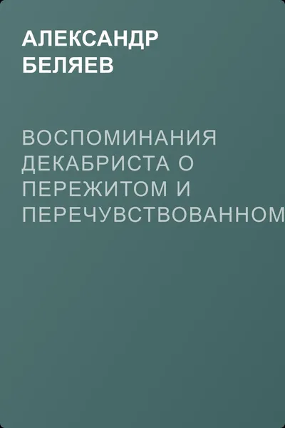 Воспоминания декабриста о пережитом и перечувствованном. Часть 1 — обложка книги