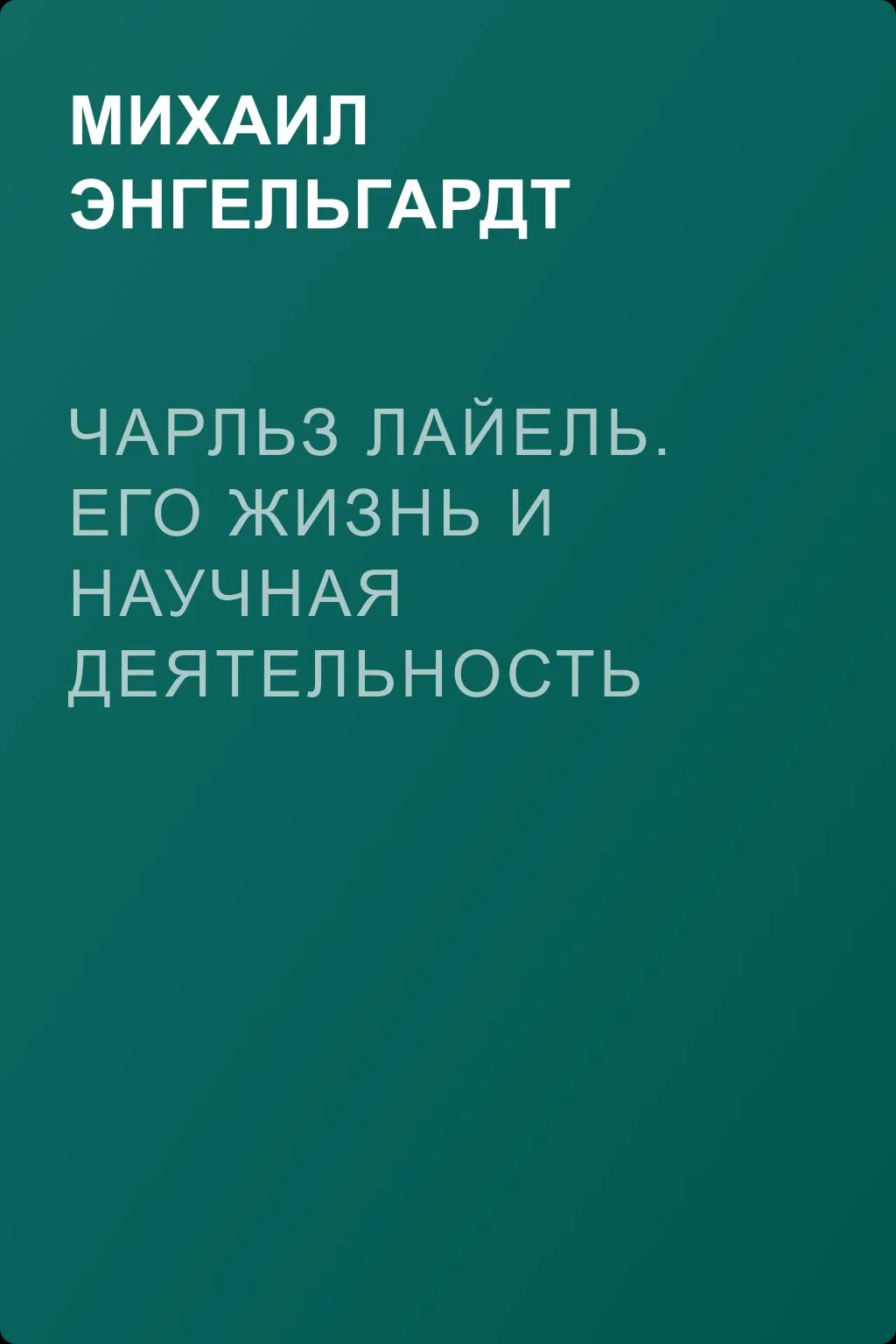 Чарльз Лайель. Его жизнь и научная деятельность — обложка книги