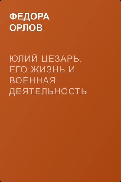 Юлий Цезарь. Его жизнь и военная деятельность — обложка книги