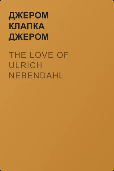 The Love of Ulrich Nebendahl — обложка книги