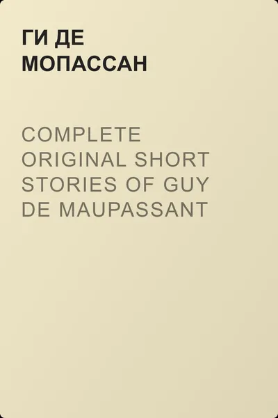 Complete Original Short Stories of Guy De Maupassant — обложка книги