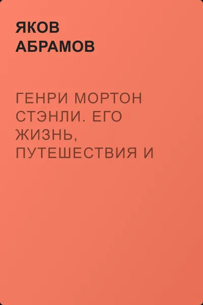 Генри Мортон Стэнли. Его жизнь, путешествия и географические открытия — обложка книги